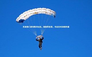 ng体育平台|天津津门虎对阵河北队，谢维军首发，卡达尔对决四外援