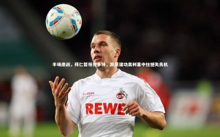 【ng体育平台】半场激战，拜仁暂领先多特，凯恩建功奥利塞中柱憾失良机